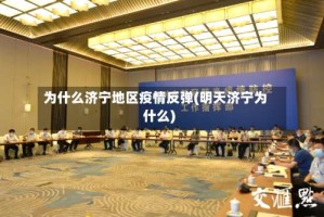 为什么济宁地区疫情反弹(明天济宁为什么)